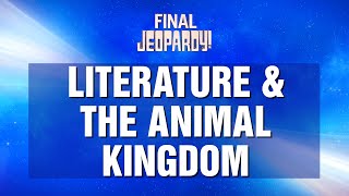 Final Jeopardy Literature amp The Animal Kingdom  JEOPARDY [upl. by Notsek]