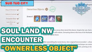 SOUL LAND NEW WORLD ENCOUNTER quotOWNERLESS OBJECTquot  SOUL LAND NW GUIDE [upl. by Bekelja]