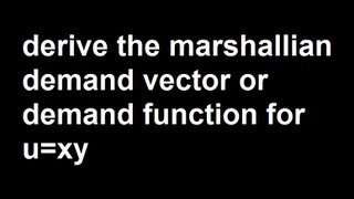 Derive the marshallian demand vector or demand function for uxy [upl. by Llerreg921]