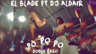 PO PO PO DOBLE PASO  EL BLADE FT DJ ALDAIR [upl. by Buiron]