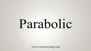 How To Say Parabolic [upl. by Gowrie]