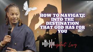 How to Navigate into the Destination that God has for You  prophet Lovy [upl. by Puklich]