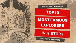 Top 10 Most Famous Explorers in History  Discovering the Worlds Greatest Adventurers [upl. by Esaele]