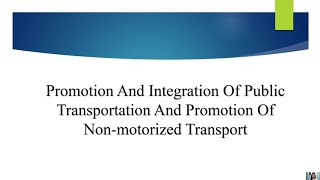 Promotion and Integration of Public Transportation and Promotion of Non Motorized Transport [upl. by Ecinereb]