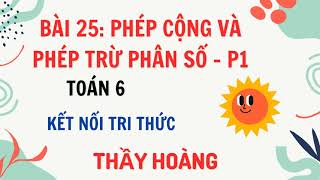 TOÁN 6  KẾT NỐI TRI THỨC  BÀI 25 PHÉP CỘNG VÀ PHÉP TRỪ PHÂN SỐ HAY  Phần 1 [upl. by Ahsenev]