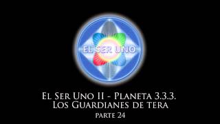 El Ser Uno II  Planeta 333 Los Guardianes de Tera  Parte 24 [upl. by Irwinn]