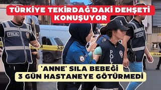 Türkiye Tekirdağdaki dehşeti konuşuyor Anne Sıla bebeği 3 gün hastaneye götürmedi [upl. by Amein]