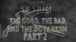 Skyrim The Good the Bad and the Dovahkiin Part 2 [upl. by Gratiana]