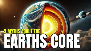 5 Myths About Earths Core Debunked  What You Didnt Know [upl. by Folberth]