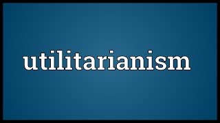 Utilitarianism Meaning [upl. by Saloma]