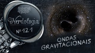 Ondas Gravitacionais  Nerdologia [upl. by Iahs]