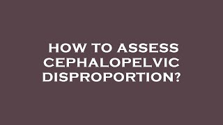 How to assess cephalopelvic disproportion [upl. by Chuah]