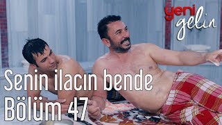 Yeni Gelin 47 Bölüm  Senin İlacın Bende [upl. by Tracay]