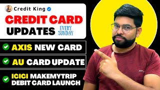 Credit Card Weekly Updates  AU Card Updates  ICICI MakeMyTrip New Debit Card 🤗 [upl. by Enayd]