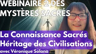 Webinaire 2 des Mystères Sacrés  La Connaissance Sacrés Héritage des Civilisations Véronique Solana [upl. by Fafa]