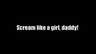 You Scream Like a Girl Daddy [upl. by Oakleil]