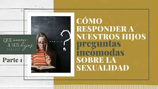 Cómo responder a nuestros hijos preguntas incómodas sobre la sexualidad  Parte 1 [upl. by Anagnos]