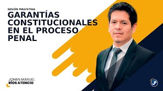 Garantías constitucionales en el proceso penal  Dr Johan Manuel Ríos Atencio [upl. by Atteuqahc]