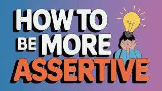 How To Be More Assertive [upl. by Eleahcim324]