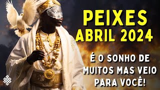 PEIXES ABRIL 2024🌞 É O SONHO DE MUITOS MAS VEIO PARA VOCÊ😱 MUITO DINHEIRO CHEGA NO SEU BOLSO [upl. by Naynek]