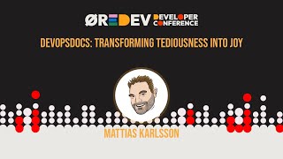 Mattias Karlsson  DevOpsDocs Transforming Tediousness into Joy [upl. by Ljoka]