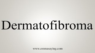 How To Say Dermatofibroma [upl. by Knighton]