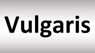 How to Pronounce Vulgaris [upl. by Kerrison]