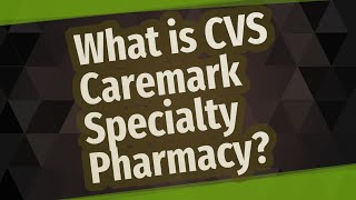 What is CVS Caremark Specialty Pharmacy [upl. by Martainn778]