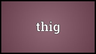 Thig Meaning [upl. by Lagas]