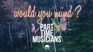 Part Time Musicians Feat Chladni Chandi  Would You Mind  Official Audio [upl. by Eca]