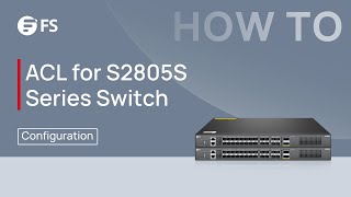 How to Configure ACL with S2805S Series SMB Switch  FS [upl. by Raphael]