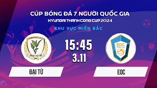 🔴Trực tiếp ĐẠI TỪ  EOC  Cúp bóng đá 7 người Quốc gia Hyundai Thành Công Cup 2024 VSCS4 [upl. by Lered]