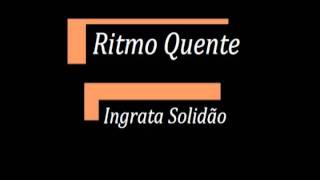 Ritmo Quente  Ingrata Solidão [upl. by Suirada]