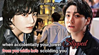 when your towel slipped from you while hes scolding you fanfiction jkff jungkookff btsff bts [upl. by Priebe696]