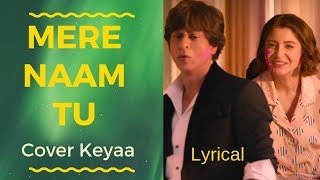 Mere Naam Tu  ZERO  Female cover Keyaa  Shah Rukh Khan  Anushka Sharma  Lyrical song [upl. by Garvin]