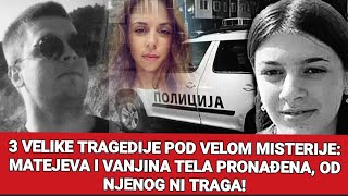 3 velike tragedije pod velom misterije Matejeva i Vanjina tela pronađena od njenog ni traga [upl. by Ainegul803]