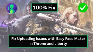 How to fix Uploading Issues with Easy Face Maker in Throne and Liberty [upl. by Ahsimin557]