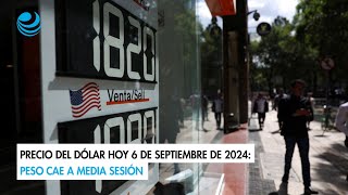 Precio del dólar hoy 6 de septiembre de 2024 Peso cae a media sesión [upl. by Brion]