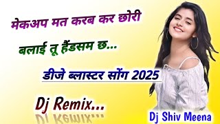 मेकअप मत करब कर छोरी बलाई तू हैंडसम छ।। dj remix new viral dj song।। virsing banota dj remix songs [upl. by Naldo]