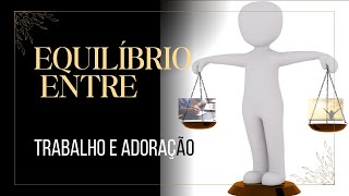 👏Equilíbrio entre Trabalho e Adoração 💒 [upl. by Sommers213]