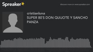 SUPER 80S DON QUIJOTE Y SANCHO PANZA hecho con Spreaker [upl. by Guod148]