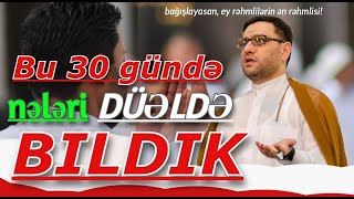 Bu 30 gündə nələri düzədə bildik  Hacı Şahin  Ramazan ayında oruc tutanların mükafatı [upl. by Orton120]