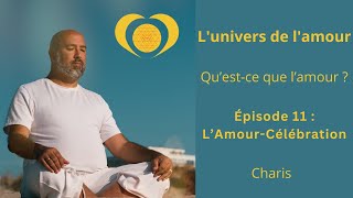 Lunivers de lamour  Qu’estce que l’amour   ep 11  Célébration de lÊtre [upl. by Airan]