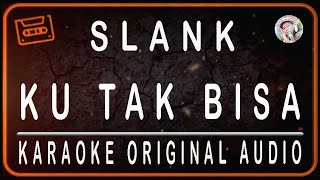 SLANK  KU TAK BISA  KARAOKE ORIGINAL SOUND [upl. by Noraf631]