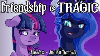 Friendship is Tragic EPISODE 2  Alls Well That Ends Full Cast MLP Audio Drama [upl. by Eben]