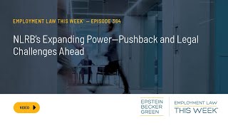 Employment Law This Week®  NLRB’s Expanding Power Pushback and Legal Challenges Ahead [upl. by Shayna854]