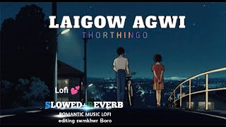 LAIGOW AGWI💕💕💕 SLOWEDREVERB  THORTHINGO BODO LOFI Romantic audio lofi [upl. by Roseline]