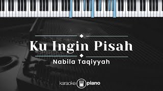 Ku Ingin Pisah  Nabila Taqiyyah KARAOKE PIANO [upl. by Vonni309]