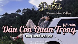 ĐÂU CÒN QUAN TRỌNG LOFI CHILL  CHUNG THANH DUY X GRUS  TÌNH NÀY ĐÀNH TÌM MỒ CHÔN [upl. by Attwood]