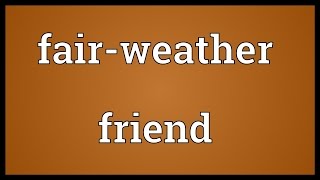 Fairweather friend Meaning [upl. by Dunning]